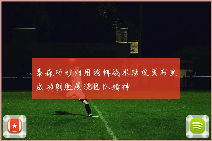 泰森巧妙利用诱饵战术助攻莫布里成功制胜展现团队精神